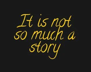 Рецензии It Is not so Much a Story (itch)
