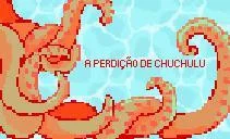 A PERDIÇÃO DE CHUCHULU (itch) A PERDIÇÃO DE CHUCHULU (itch)