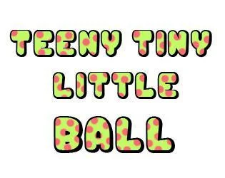 Teeny Tiny Little Ball (itch) Teeny Tiny Little Ball (itch)