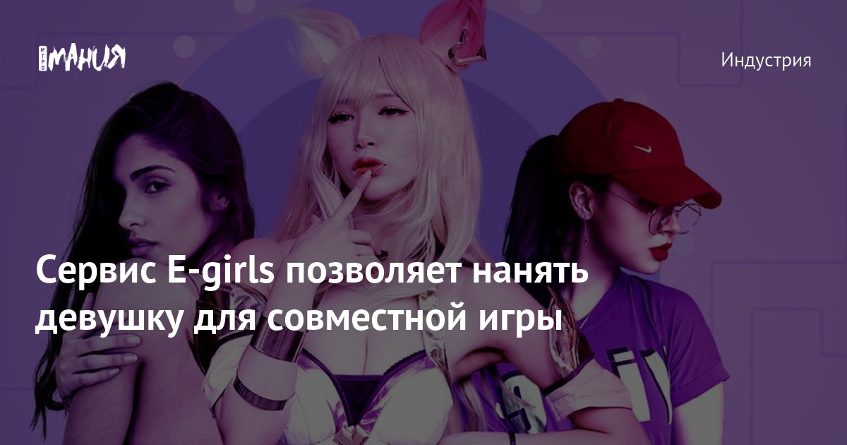 Сервис E-girls позволяет нанять девушку для совместной игры —Игромания