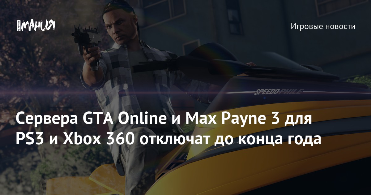 Сервера GTA Online и Max Payne 3 для PS3 и Xbox 360 отключат до конца года  — Игромания