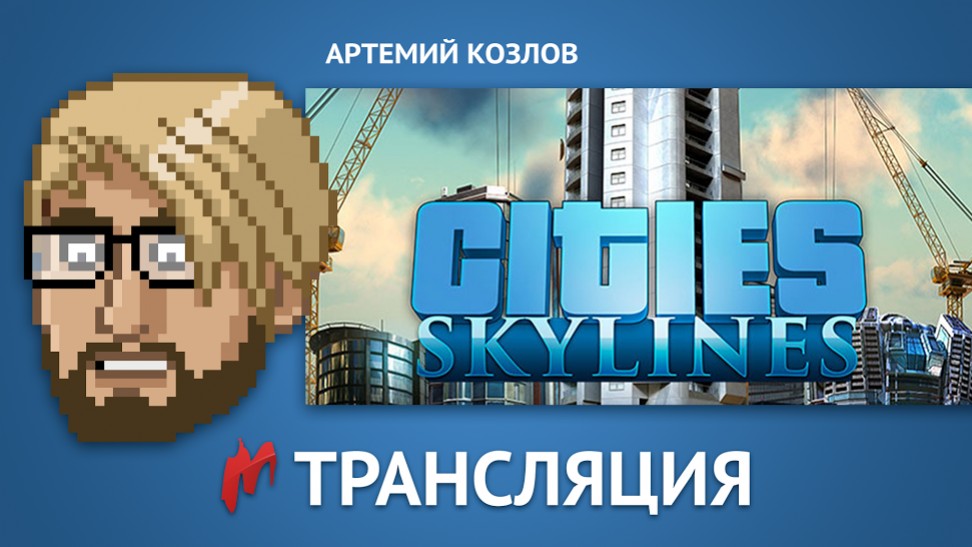 «Игромания» испытает в деле пользовательские карты Cities: Skylines в прямом эфире - изображение обложка