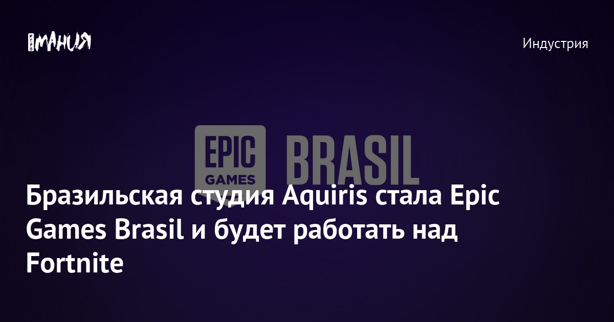 Бразильская студия Aquiris стала Epic Games Brasil и будет работать над ...