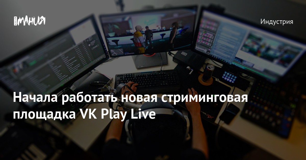 Начала работать новая стриминговая площадка VK Play Live — Игромания