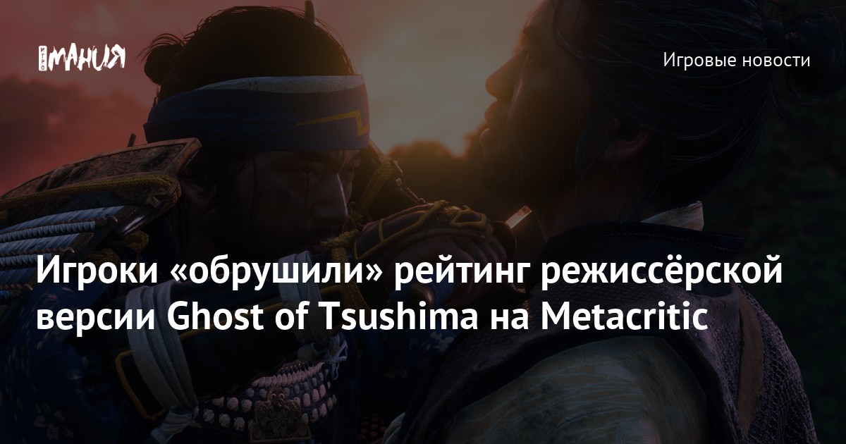 Игроки «обрушили» рейтинг режиссёрской версии Ghost of Tsushima на  Metacritic — Игромания