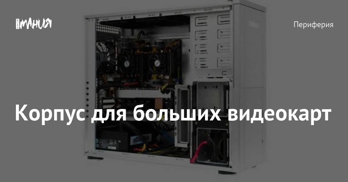 Корпус для больших видеокарт — Игромания