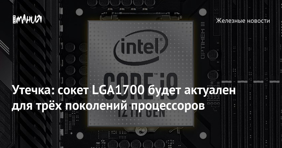 Утечка: сокет LGA1700 будет актуален для трёх поколений процессоров ...