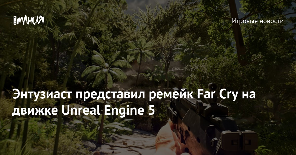 Fay Cryengine Энтузиаст представил ремейк Far Cry на движке Unreal Engine 5 — Игромания