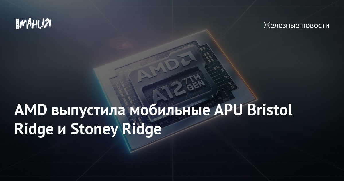 AMD выпустила мобильные APU Bristol Ridge и Stoney Ridge — Игромания