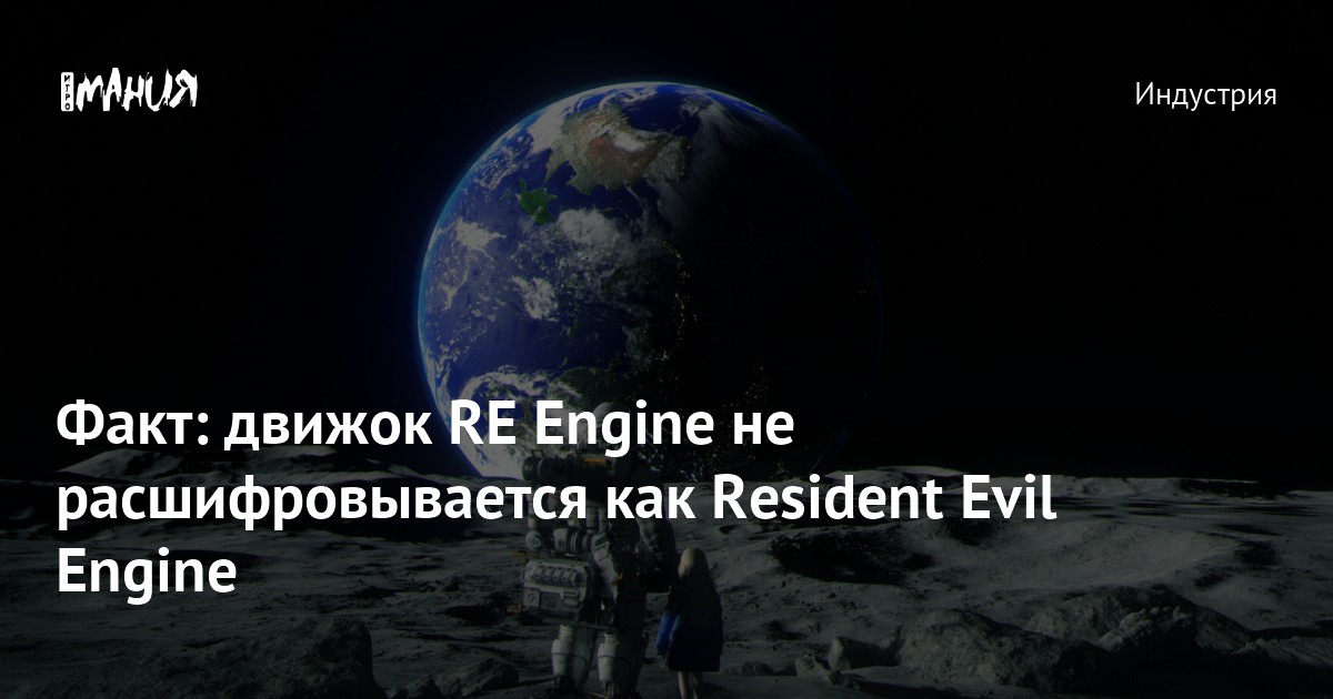 Факт: движок RE Engine не расшифровывается как Resident Evil Engine ...