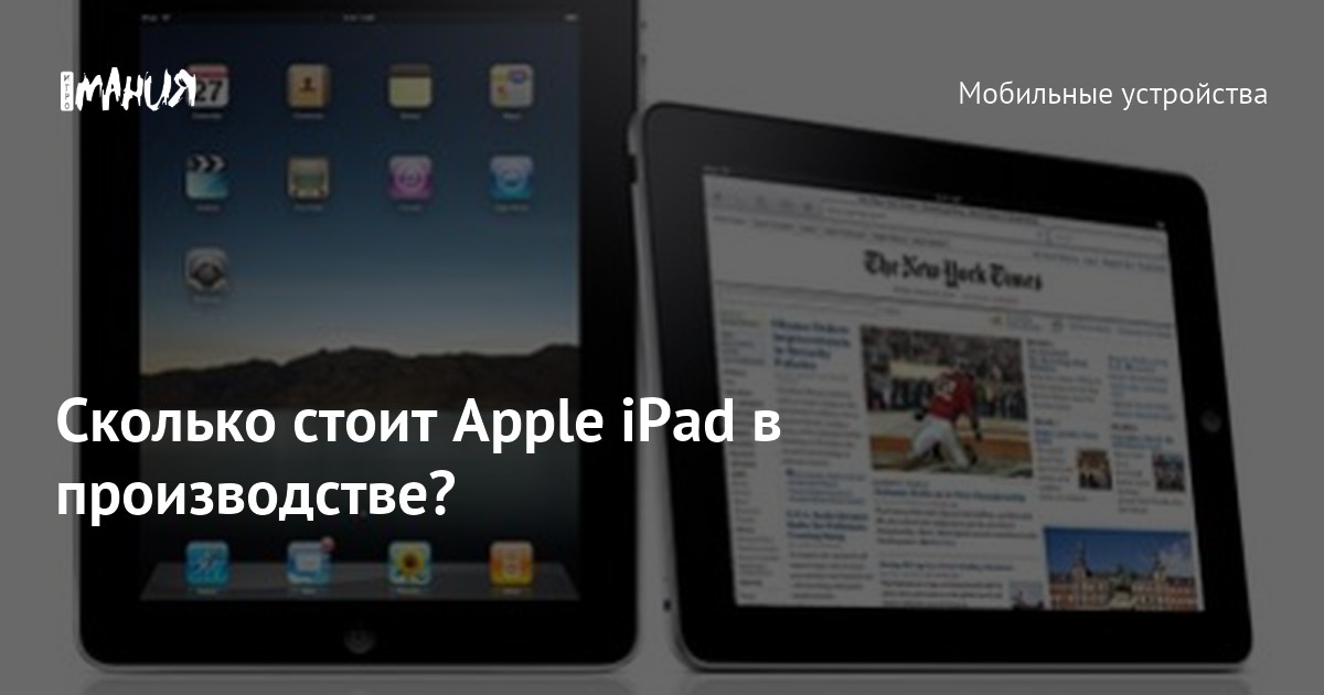 Сколько стоит Apple iPad в производстве? — Игромания
