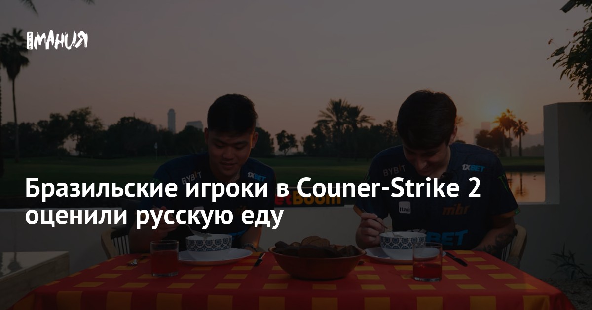 Бразильские игроки в Couner-Strike 2 оценили русскую еду — Игромания