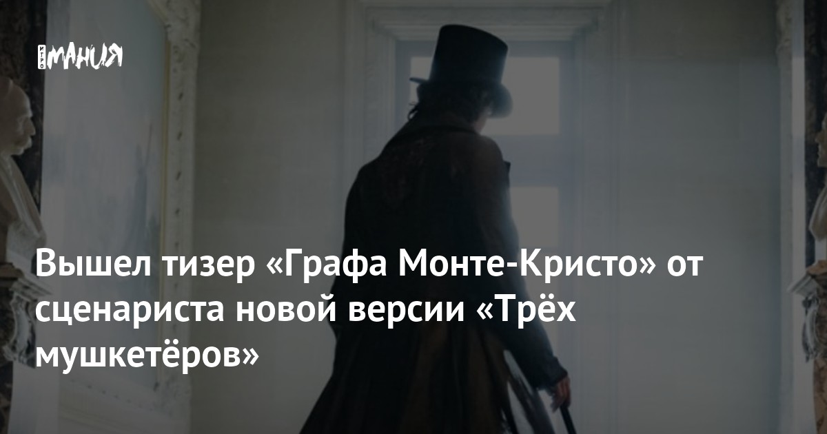 Вышел тизер «Графа Монте-Кристо» от сценариста новой версии «Трёх ...