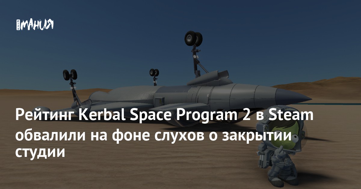 Рейтинг Kerbal Space Program 2 в Steam обвалили на фоне слухов о ...