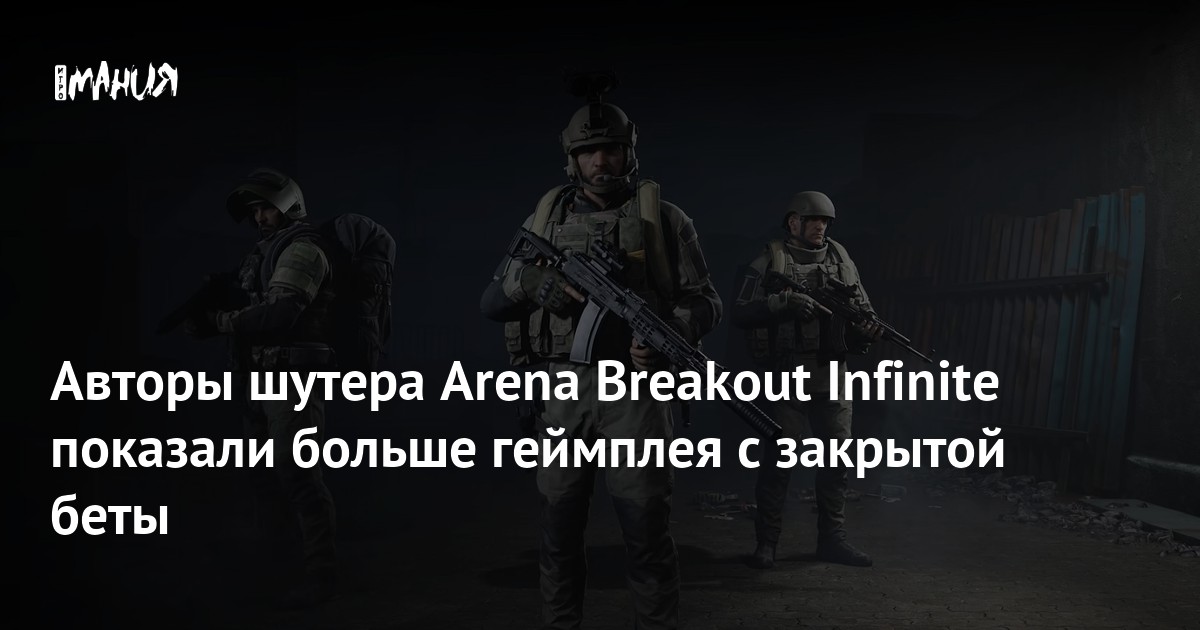 The authors of the shooter Arena Breakout Infinite showed more gameplay from the closed beta – Igromaniya