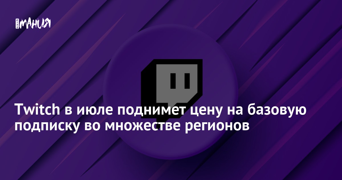 Twitch в июле поднимет цену на базовую подписку во множестве регионов ...