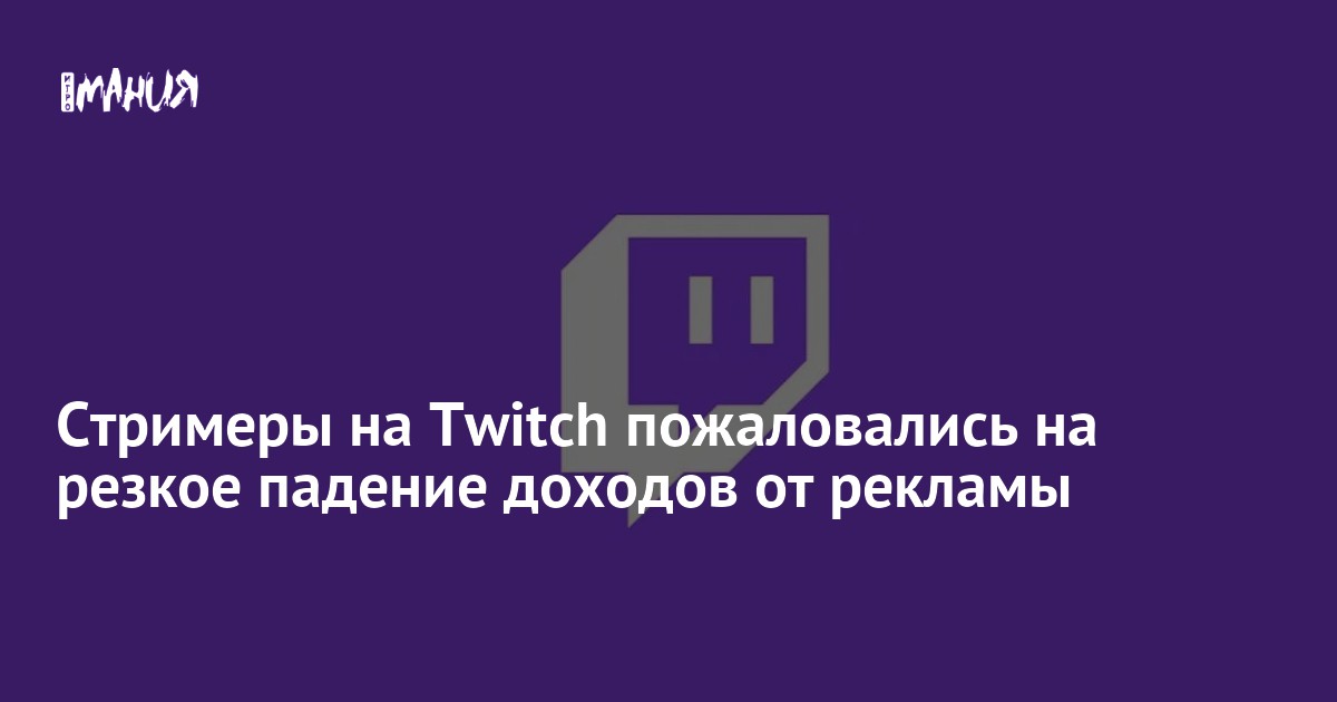 Стримеры на Twitch пожаловались на резкое падение доходов от рекламы ...