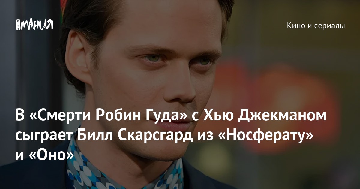 Носферату 2025 билл скарсгард как выглядит В "Смерти Робин Гуда" с Хью Джекманом сыграет Билл Скарсгард из "Носферату" и "О