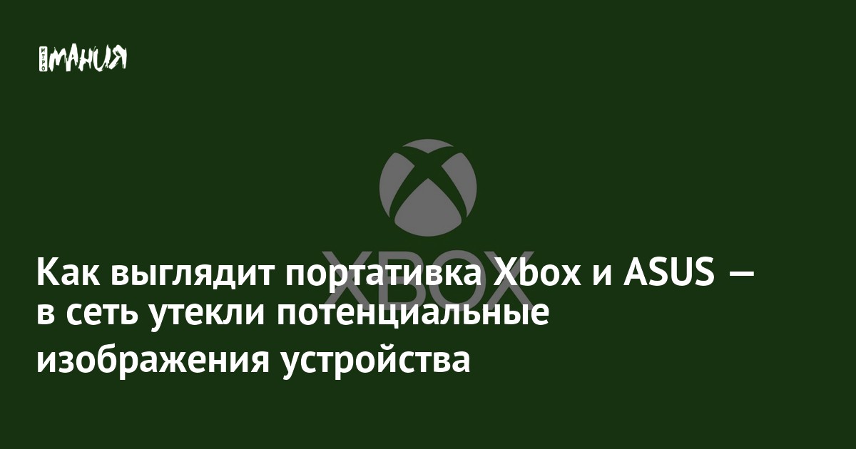 Как выглядит портативка Xbox и ASUS — в сеть утекли потенциальные ...