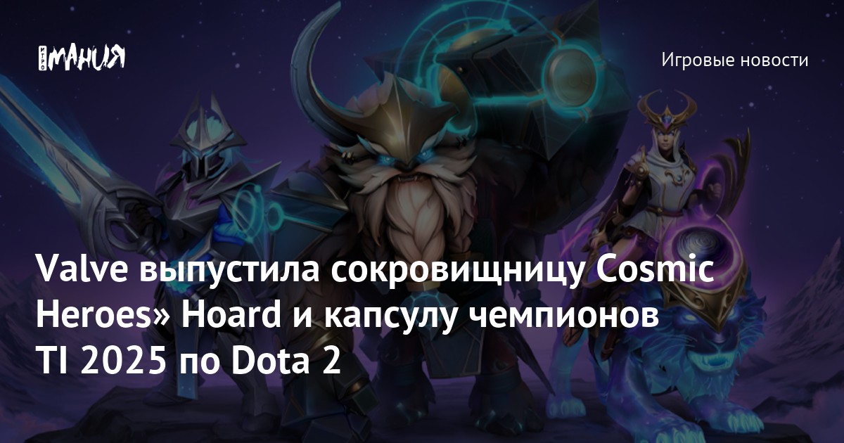 В Dota 2 вышли Cosmic Heroes’ Hoard и капсула чемпионов TI — Игромания