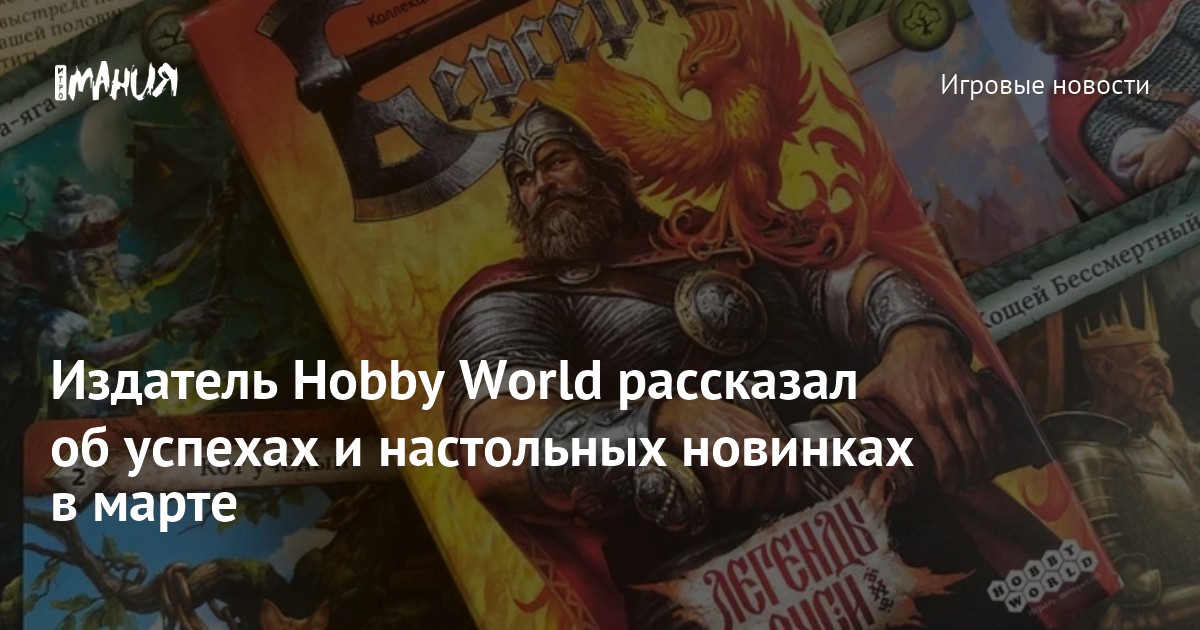Издатель Hobby World рассказал об успехах и настольных новинках в марте