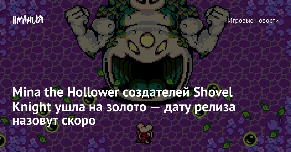 Mina the Hollower создателей Shovel Knight ушла на золото — дату релиза назовут скоро