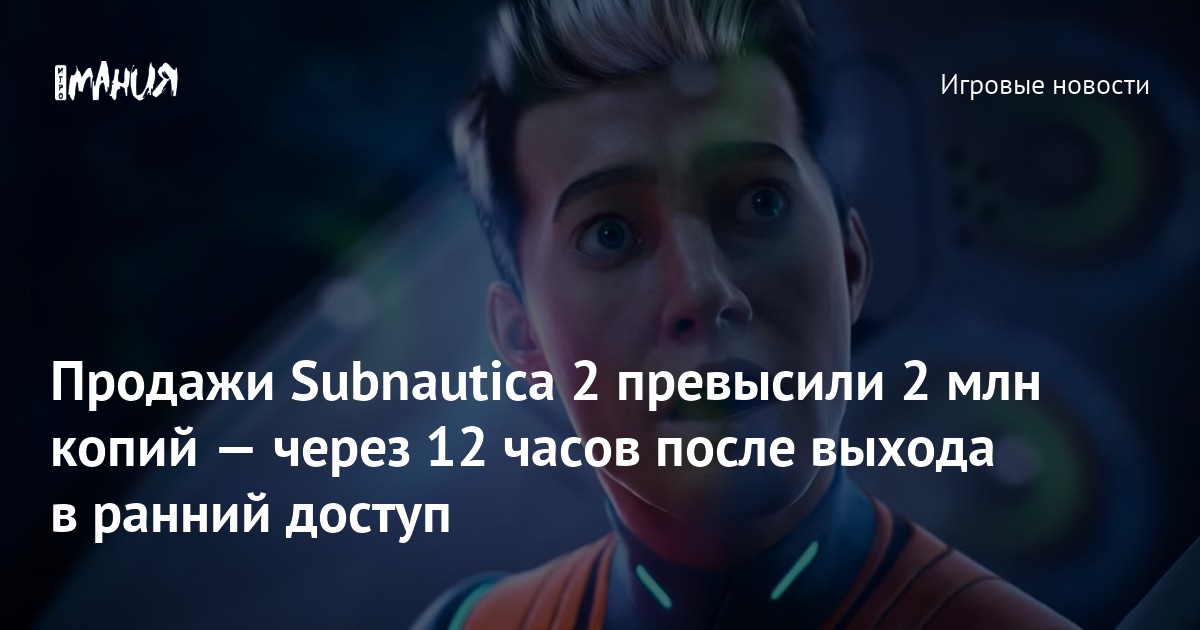 Продажи Subnautica 2 превысили 2 млн копий — через 12 часов после выхода в ранний доступ