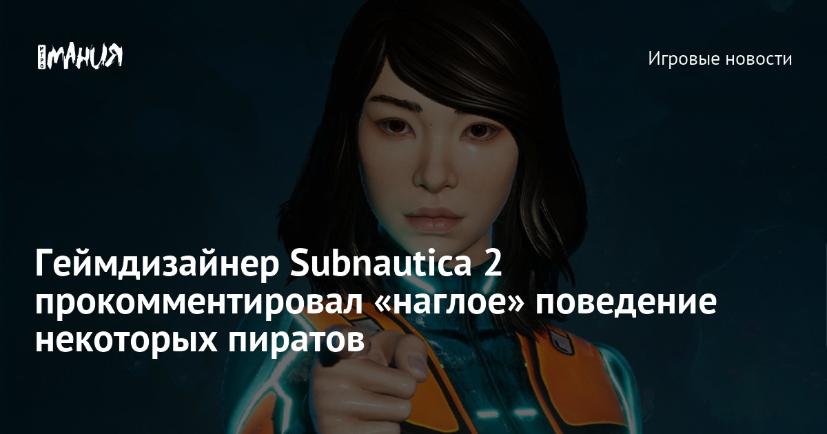 Геймдизайнер Subnautica 2 прокомментировал «наглое» поведение некоторых пиратов