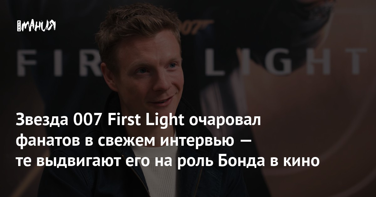 Звезда 007 First Light очаровал фанатов в свежем интервью — те выдвигают его на роль Бонда в кино