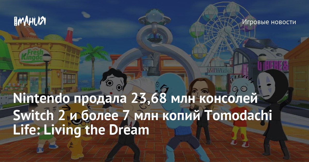 Nintendo продала 23,68 млн консолей Switch 2 и более 7 млн копий Tomodachi Life: Living the Dream