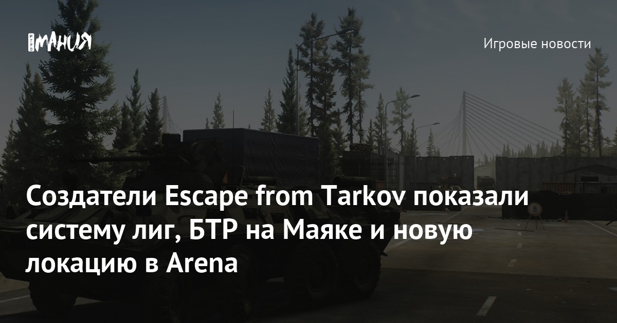 Создатели Escape from Tarkov показали систему лиг, БТР на Маяке и новую локацию в Arena