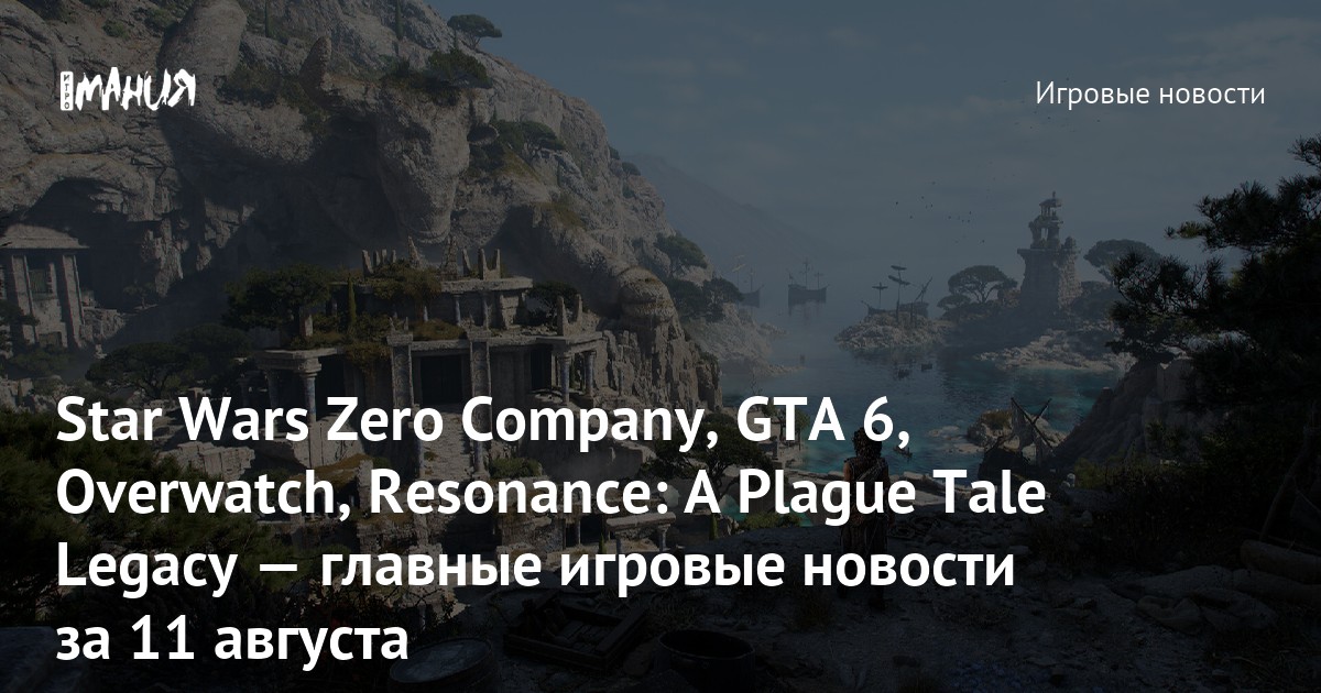 Star Wars Zero Company, GTA 6, Overwatch, Resonance: A Plague Tale Legacy — главные игровые новости за 11 августа