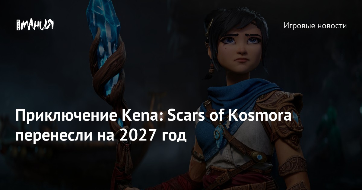 Приключение Kena: Scars of Kosmora перенесли на 2027 год