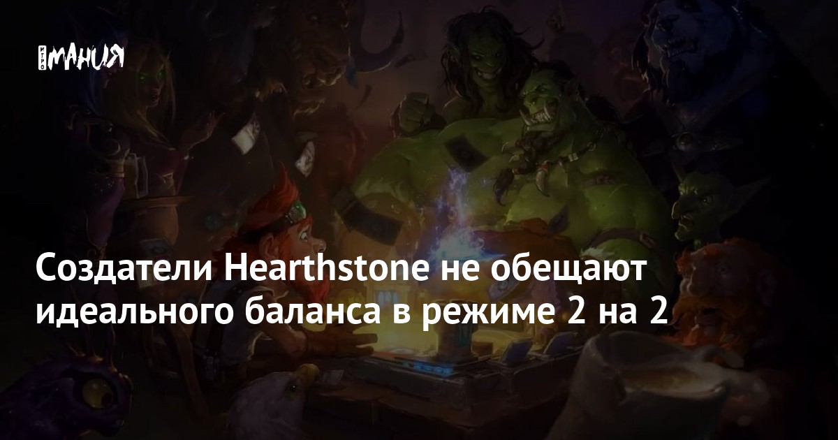 Создатели Hearthstone не обещают идеального баланса в режиме 2 на 2