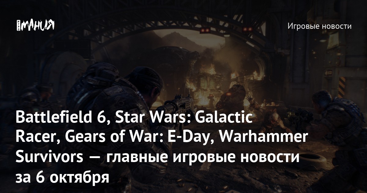 Battlefield 6, Star Wars: Galactic Racer, Gears of War: E-Day, Warhammer Survivors — главные игровые новости за 6 октября