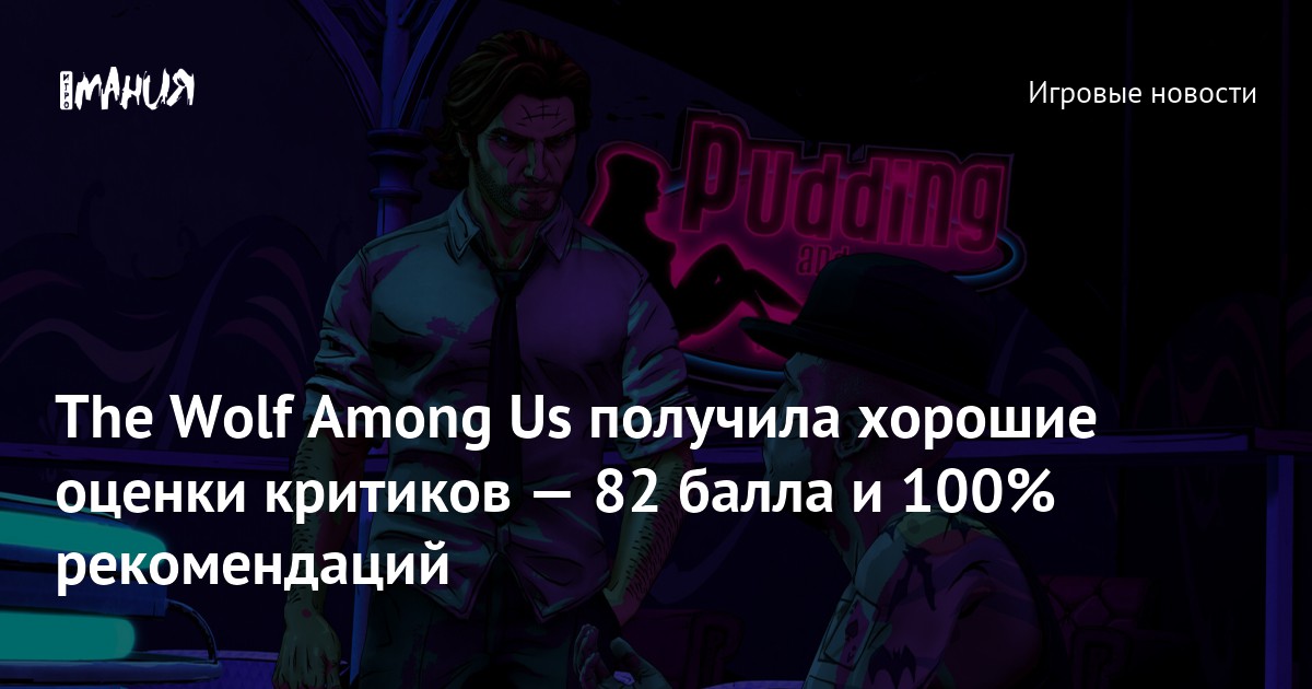Иллюстрация: The Wolf Among Us получила хорошие оценки критиков — 82 балла и 100% рекомендаций